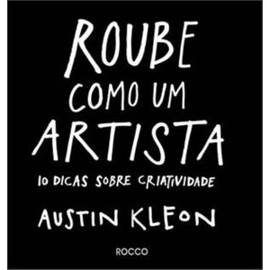 ROUBE COMO UM ARTISTA - 10 DICAS SOBRE CRIATIVIDADE