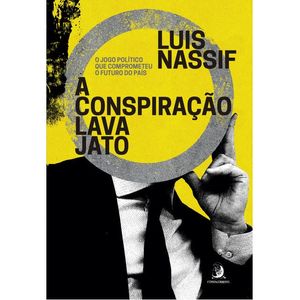 CONSPIRACAO LAVA JATO - O JOGO POLITICO QUE COMPROMETEU O FUTURO DO PAIS , A