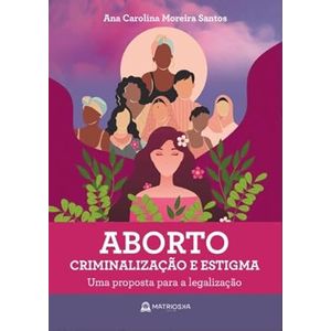 ABORTO, CRIMINALIZACAO E ESTIGMA - UMA PROPOSTA PARA A LEGALIZACAO