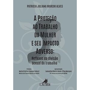 PROTECAO AO TRABALHO DA MULHER E SEU IMPACTO ADVERSO, A