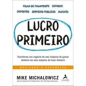 LUCRO PRIMEIRO - TRANSFORME SEU NEGOCIO DE UMA MAQUINA DE GASTAR DINHEIRO EM UMA MAQUINA DE FAZER DINHEIRO