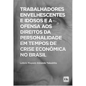 TRABALHADORES ENVELHESCENTES E IDOSOS E A OFENSA AOS DIREITOS DA PERSONALIDADE