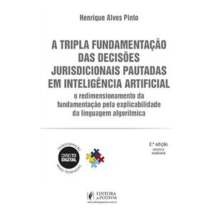 TRIPLA FUNDAMENTACAO DAS DECISOES JURISDICIONAIS PAUTADAS EM INTELIGENCIA ARTIFICIAL, A