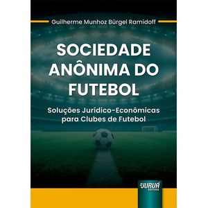 SOCIEDADE ANONIMA DO FUTEBOL - SOLUCOES JURIDICO-ECONOMICAS PARA CLUBES DE FUTEBOL
