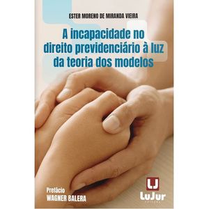 INCAPACIDADE NO DIREITO PREVIDENCIARIO A LUZ DA TEORIA DOS MODELOS, A