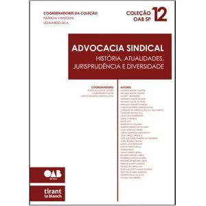 ADVOCACIA SINDICAL - HISTORIA, ATUALIDADES, JURISPRUDENCIA E DIVERSIDADE - COLECAO OAB SP VOL.12