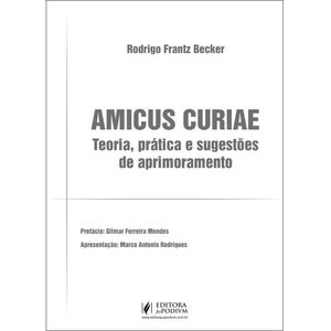 AMICUS CURIAE - TEORIA, PRATICA E SUGESTOES DE APRIMORAMENTO