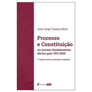 PROCESSO E CONSTITUICAO - AS NORMAS FUNDAMENTAIS ELEITAS PELO CPC/2015