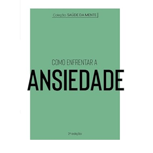 COLECAO SAUDE DA MENTE - COMO ENFRENTAR A ANSIEDADE