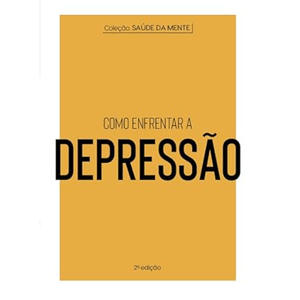 COLECAO SAUDE DA MENTE - COMO ENFRENTAR A DEPRESSAO