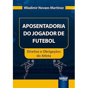 APOSENTADORIA DO JOGADOR DE FUTEBOL - DIREITOS E OBRIGACOES DO ATLETA