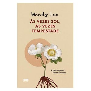 VEZES SOL, AS VEZES TEMPESTADE, AS - E ASSIM QUE AS FLORES CRESCEM