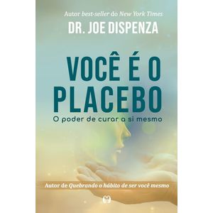 VOCE E O PLACEBO - O PODER DE CURAR A SI MESMO