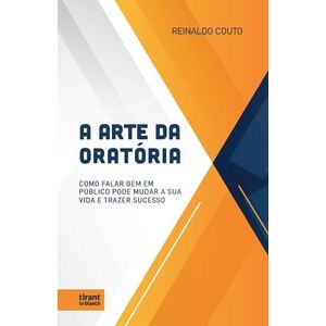 ARTE DA ORATORIA, A: COMO FALAR BEM EM PUBLICO PODE MUDAR A SUA VIDA E TRAZER SUCESSO