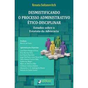 DESMISTIFICANDO O PROCESSO ADMINISTATIVO ETICO-DISCIPLINAR - ESTUDOS SOBRE O ESTATUTO DA ADVOCACIA