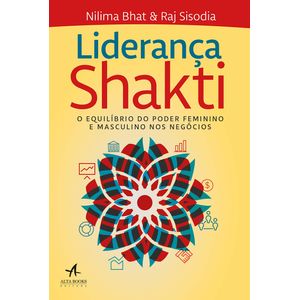 LIDERANCA SHAKTI - O EQUILIBRIO DO PODER FEMININO E MASCULINO NOS NEGOCIOS