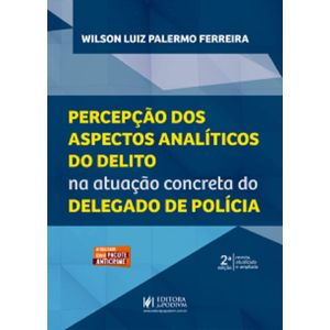 PERCEPCAO DOS ASPECTOS ANALITICOS DO DELITO NA ATUACAO CONCRETA DO DELEGADO DE POLICIA