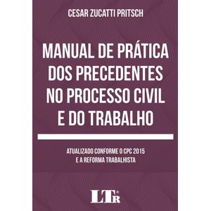 MANUAL DE PRATICA DOS PRECEDENTES NO PROCESSO CIVIL E DO TRABALHO