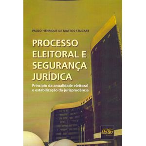 PROCESSO ELEITORAL E SEGURANCA JURIDICA - PRINCIPIO DA ANUALIDADE ELEITORAL E ESTABILIZACAO DA JURISPRUDENCIA