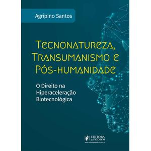 TECNONATUREZA, TRANSUMANISMO E POS-HUMANIDADE - O DIREITO NA HIPERACELERACAO BIOTECNOLOGICA